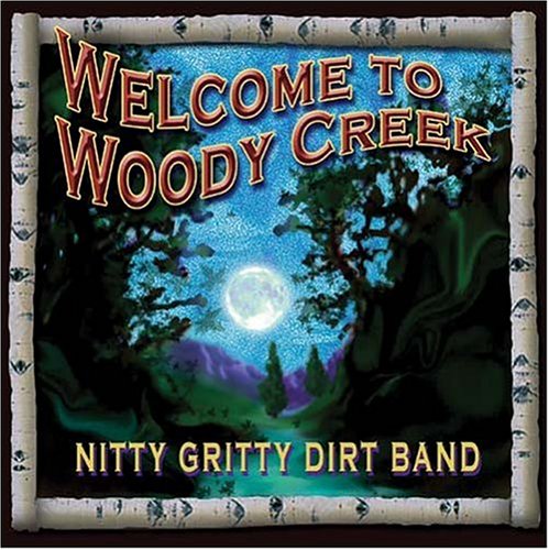 Nitty Gritty Dirt Band, The - Welcome To Woody Creek - Zortam Music