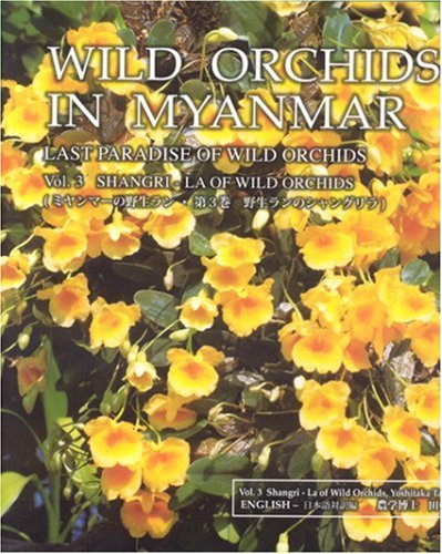 Wild Orchids in Myanmar Vol 3: Shangri-La of Wild Orchids (Wild Orchids in Myanmar: Last Paradise of Wild Orchids)