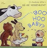 Co budeme dělat s bé-bé miminkem? = what shall we do with the boo hoo baby?