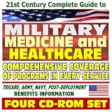 21st Century Complete Guide to Military Medicine and Healthcare - Tricare, Army, Navy, Air Force, Post-Deployment, Health Affairs, USUHS, Walter Reed and Bethesda, VA Programs (Four CD-ROM Superset)