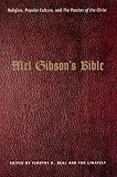 Mel Gibson s Bible: Religion, Popular Culture, and "The Passion of the Christ" (Afterlives of the Bible)