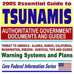 2005 Essential Guide to Tsunamis ¿ Authoritative Government Documents, including Designing for Tsunamis, Tsunami Science, Tsunami Survival Guide, Government Warning Systems and Plans (Ring-bound)