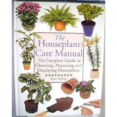 The Houseplant Care Manual: The Complete Guide to Choosing, Nurturing and Displaying Houseplants