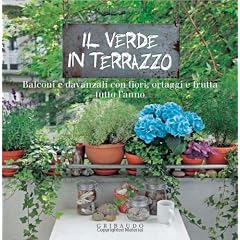Il verde in terrazzo. Balconi e davanzali con fiori, ortaggi e frutta tutto l'anno