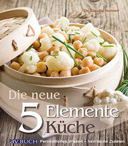 Die neue 5 Elemente Küche: Fernöstliches Wissen - heimische Zutaten (German Edition)