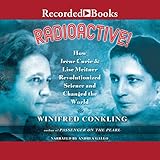 Radioactive!: How Irene Curie and Lise Meitner Revolutionized Science and Changed the World