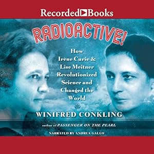 Radioactive!: How Irene Curie and Lise Meitner Revolutionized Science and Changed the World