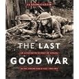 The Last Good War: An Illustrated History of Canada in the Second World War 1939-1945 by J. L. Granatstein