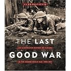 Click here to buy  The Last Good War: An Illustrated History of Canada in the Second World War 1939-1945  by J. L. Granatstein.