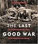 The Last Good War: An Illustrated History of Canada in the Second World War 1939-1945 The Last Good War: An Illustrated History of Canada in the Second World War 1939-1945