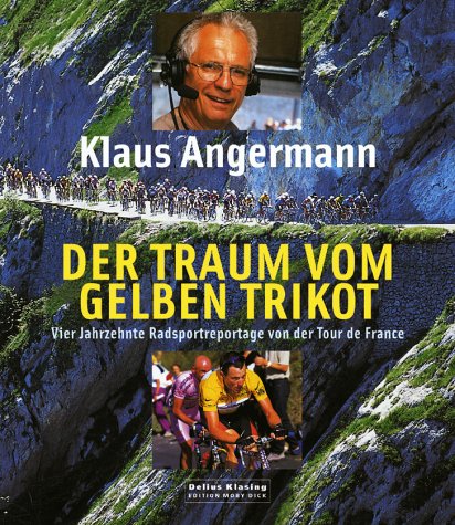 Der Traum vom Gelben Trikot. Vier Jahrzehnte Radsportreportage von der Tour de France