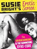 Susie Bright's Erotic Screen: The Golden Hardcore & The Shimmering Dyke-Core (The Erotic Screen)