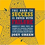 The Road to Success is Paved with Failure : How Hundreds of Famous People Triumphed Over Inauspicious Beginnings, Crushing Rejection, Humiliating Defeats and Other Speed Bumps Along Lifes Highway