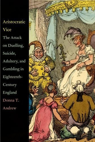 Aristocratic Vice: The Attack on Duelling, Suicide, Adultery, and Gambling in Eighteenth-Century England by Andrew, Donna T. (2013) Hardcover