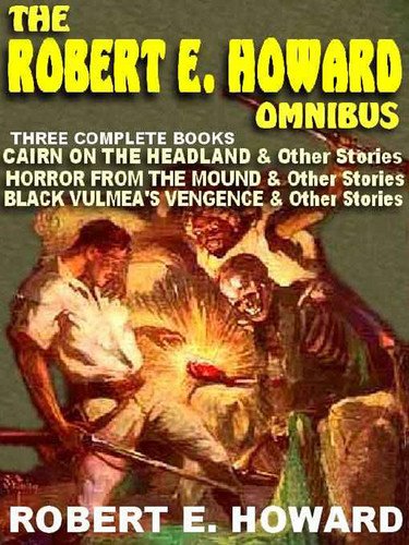 The Robert E. Howard Omnibus: Three Complete Books of Fantasy, Adventure and Terror