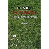 Sheer Ecstasy of Being a Lunatic Farmer, Theby Joel Salatin