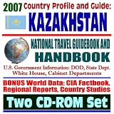 2007 Country Profile and Guide to Kazakhstan - National Travel Guidebook and Handbook - Baikonur Cosmodrome, USAID, Agriculture, Petroleum Resources (Two CD-ROM Set)