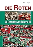Die Roten. Die Geschichte von Hannover 96 (Grosse Traditionsvereine): Die Geschichte von Hannover 96