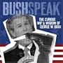 Bushspeak: The Curious Wit & Wisdom of George W. Bush