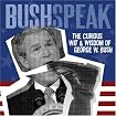 Bushspeak: The Curious Wit & Wisdom of George W. Bush