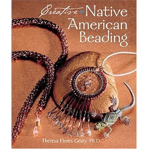 Creative Native American Beading by Theresa Flores Geary Ph.D.