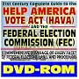 21st Century Complete Guide to the Help America Vote Act (HAVA) and the Federal Election Commission including the Bipartisan Campaign Reform Act (McCain-Feingold) ... Elections, Laws, and Procedures (DVD-ROM)