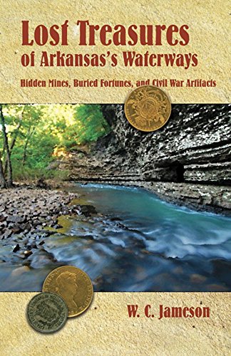 Lost Treasures of Arkansas's Waterways: Hidden Mines, Buried Fortunes, and Civil War Artifacts