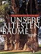 Unsere �ltesten B�ume. Naturdenkm�ler aus aller Welt