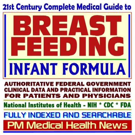 21st Century Complete Medical Guide to Breast Feeding and Infant Formula, Authoritative NIH, FDA, and CDC Documents on All Aspects of Breastfeeding, Clinical ... for Patients and Physicians (CD-ROM)