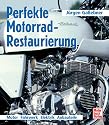 Perfekte Motorrad-Restaurierung: Motor - Fahrwerk - Elektrik - Anbauteile