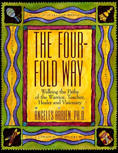 The Four-Fold Way: Walking the Paths of the Warrior, Teacher, Healer, and Visionary