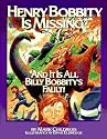 Henry Bobbity Is Missing: And It Is All Billy Bobbity's Fault!