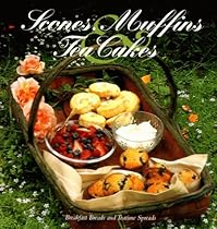 Scones, Muffins, and Tea Cakes: Breakfast Breads and Teatime Spreads
