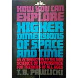 How You Can Explore Higher Dimensions of Time and Spaceby T. B. Pawlicki