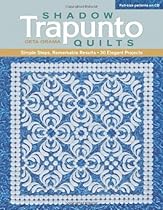 Shadow Trapunto Quilts: Simple Steps, Remarkable Results, 30 Elegant Projects