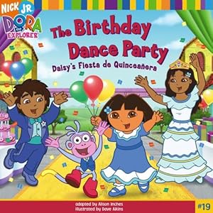 The Birthday Dance Party: Daisy's Fiesta de Quinceañera (Dora the Explorer) Alison Inches and Dave Aikins