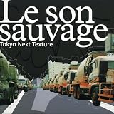 Le son sauvage/Tokyo Next Texture