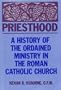 Priesthood: A History of Ordained Ministry in the Roman Catholic Church