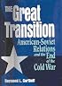 The Great Transition: American-Soviet Relations and the End of the Cold War