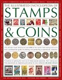 The illustrated encyclopedia of stamps & coins : the ultimate visual reference to over 6000 of the world's best stamps and coins and a professional guide to starting and perfecting a spectacular colle