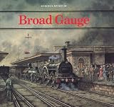 Broad gauge : an account of the origins and development of the Great Western broad gauge system, with a glance at broad gauges in other lands