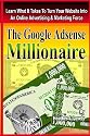 The Google Adsense Millionaire - Black & White Edition: Learn What It Takes To Turn Your Website Into An Online Advertising & Marketing Force (Volume 1)