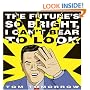 The Future's So Bright I Can't Bear to Look