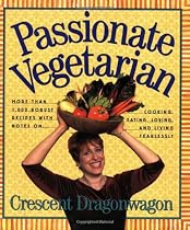 Passionate Vegetarian: More Than 1,000 Robust Recipes with Notes on Cooking, Eating, Loving, and Living Fearlessly