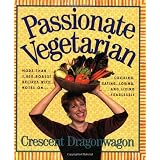 Passionate Vegetarian: More Than 1,000 Robust Recipes with Notes on Cooking, Eating, Loving, and Living Fearlesslyby Crescent Dragonwagon