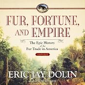 Fur, Fortune, and Empire: The Epic History of the Fur Trade in America | [Eric Jay Dolin]