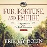 Fur, Fortune, and Empire: The Epic History of the Fur Trade in America