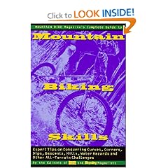 Mountain Bike Magazine's Complete Guide To Mountain Biking Skills: Expert Tips On Conquering Curves, Corners, Dips, Descents, Hills, Water Hazards, And Other All-Terrain Challenges