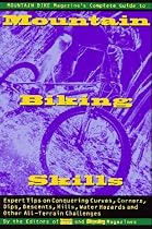 "Mountain Bike Magazine's" Complete Guide to Mountain Biking Skills: Expert Tips on Conquering Curves, Corners, Dips, Descents, Hills, Water Hazards and Other All-terrain Challenges