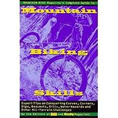 "Mountain Bike Magazine's" Complete Guide to Mountain Biking Skills: Expert Tips on Conquering Curves, Corners, Dips, Descents, Hills, Water Hazards and Other All-terrain Challenges
